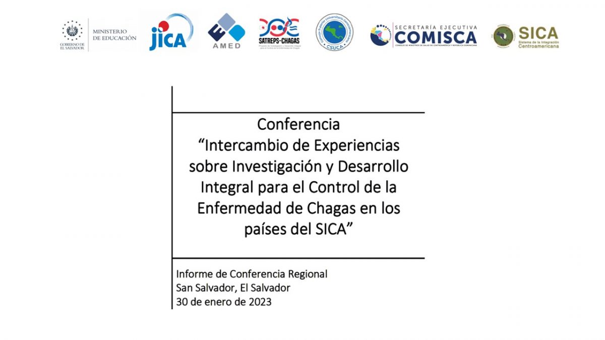 Informe de la Conferencia “Intercambio de Experiencias sobre Investigación y Desarrollo Integral para el Control de la Enfermedad de Chagas en los países del SICA”